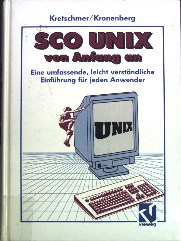 SCO UNIX von Anfang an : Eine umfassende, leicht verständliche Einführung für jeden Anwender. - Kretschmer, Bernd und Friedrich Kronenberg