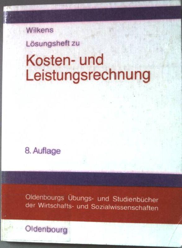 Lösungsheft zu Kosten- und Leistungsrechnung. Oldenbourgs Übungs- und Studienbücher der Wirtschafts- und Sozialwissenschaften - Wilkens, Klaus