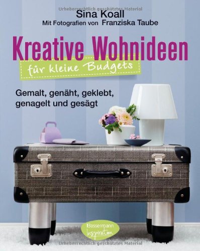 Kreative Wohnideen für kleine Budgets Gemalt, genäht, gesägt, geklebt, genagelt - Sina, Koall und Fotos: Taube Franziska