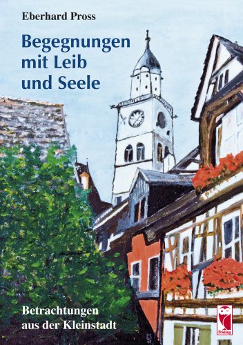 Begegnungen mit Leib und Seele Betrachtungen aus der Kleinstadt - Eberhard, Pross