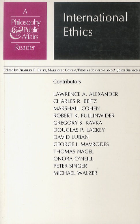 INTERNATIONAL Ethics. A philosophy & public affairs reader. Edited by Charles R. Beitz, Marshall Cohen, Thomas Scanlon and A. John Simmons. - Beitz, Charles R.; Alexander, Lawrence A.; Scanlon, Thomas