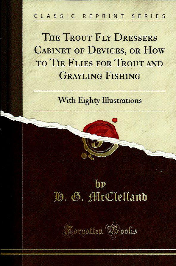 The Trout Fly Dresser's Cabinet of Devices or How to Tie Flies for Trout and Grayling Fishing - McClelland H. G.