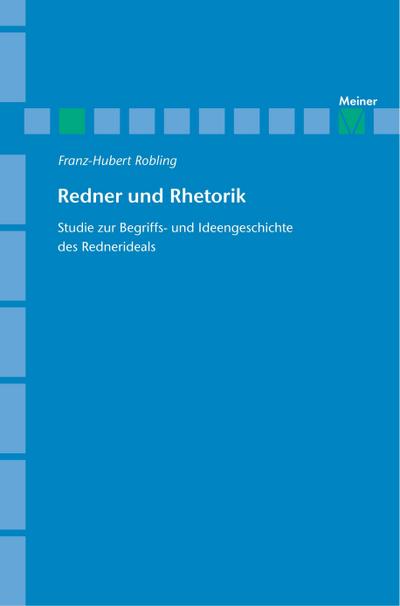 Redner und Rhetorik : Studie zur Begriffs- und Ideengeschichte des Rednerideals - Franz-Hubert Robling