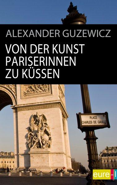 Von der Kunst Pariserinnen zu küssen (edition STADT bild) - Guzewicz, Alexander