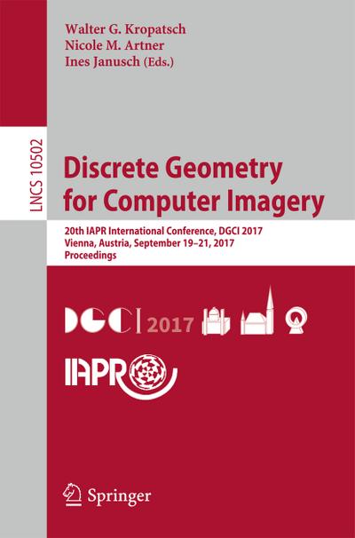 Discrete Geometry for Computer Imagery : 20th IAPR International Conference, DGCI 2017, Vienna, Austria, September 19 ¿ 21, 2017, Proceedings - Walter G. Kropatsch