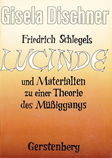 Friedrich Schlegels Lucinde und Materialien zu einer Theorie des Müssiggangs. - Dischner, Gisela und Friedrich Schlegel