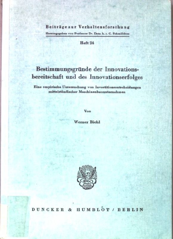 Bestimmungsgründe der Innovationsbereitschaft und des Innovationserfolges : e. empir. Unters. von Investitionsentscheidungen mittelständ. Maschinenbauunternehmen. Beiträge zur Verhaltensforschung ; H. 24 - Biehl, Werner