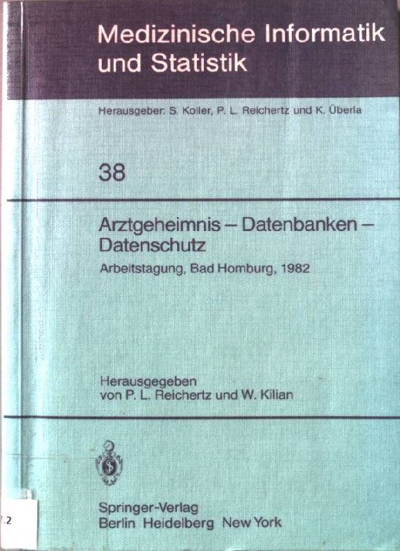 Arztgeheimnis - Datenbanken - Datenschutz : Arbeitstagung, Bad Homburg, 1982. Medizinische Informatik und Statistik ; Band 38. - Reichertz, Peter L. (Hrsg.)
