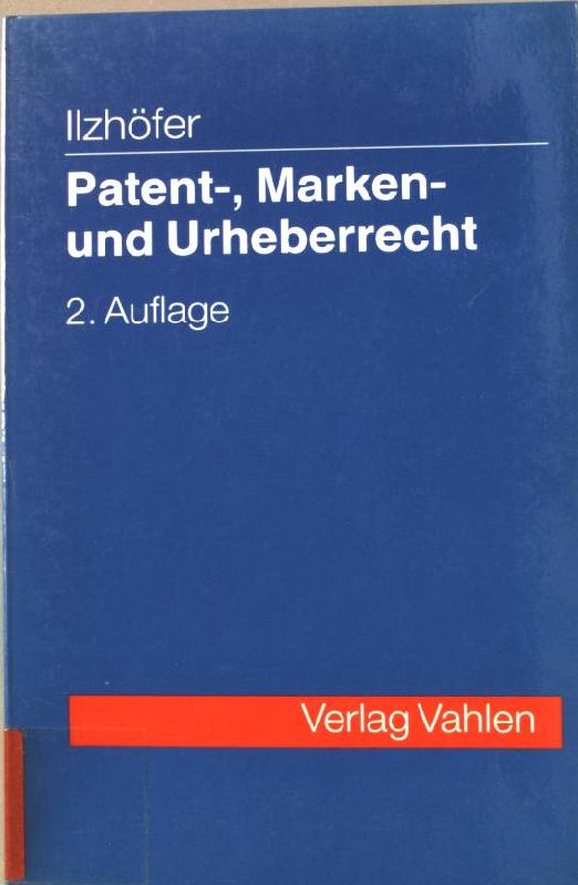 Patent-, Marken- und Urheberrecht : Leitfaden für Ausbildung und Praxis. - Ilzhöfer, Volker