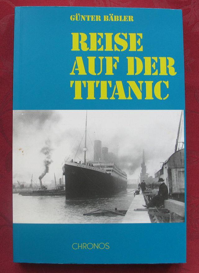 Reise auf der Titanic. Das Schicksal der Schweizer - Günter Bäbler