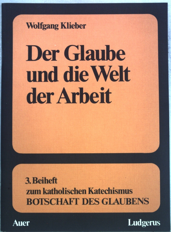 Der Glaube und die Welt der Arbeit. Botschaft des Glaubens, 3. Beiheft. - Klieber, Wolfgang