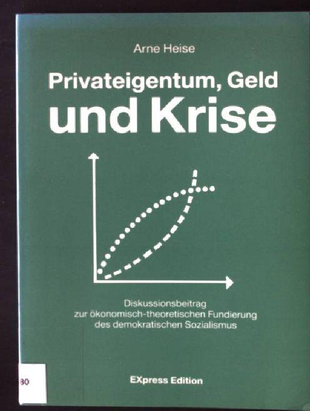 Privateigentum, Geld und Krise: Diskussionsbeitrag zur o?konomisch-theoretischen Fundierung des demokratischen Sozialismus (Reihe Wirtschaft und Gesellschaft) (German Edition)