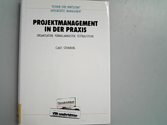 Projektmanagement in der Praxis. Organisation, Formularmuster, Textbausteine. Technik und Wirtschaft. - Steinberg, Claus,