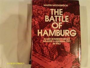 Battle Of Hamburg: Allied Bomber Forces Against A German City In 1943 - Martin Middlebrook