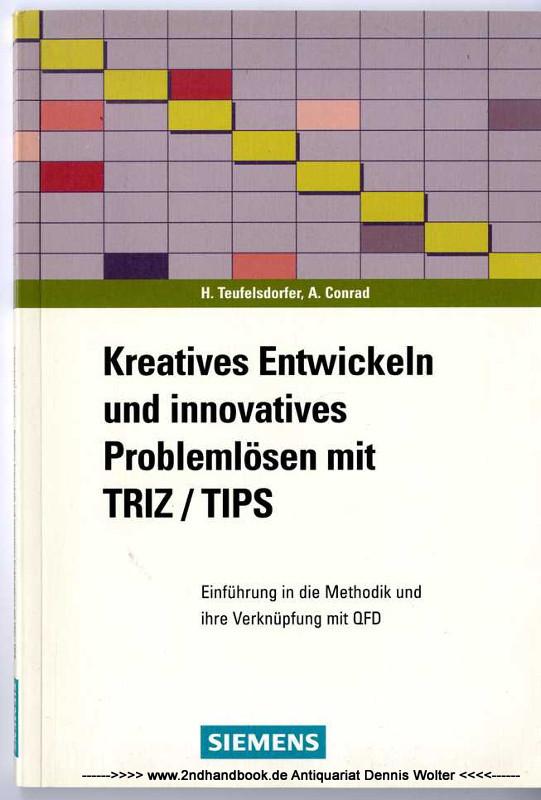 Kreatives Entwickeln und innovatives Problemlösen mit TRIZ/TIPS : Einführung in die Methodik und ihre Verknüpfung mit QFD - Teufelsdorfer, Herwig ; Anthony Conrad
