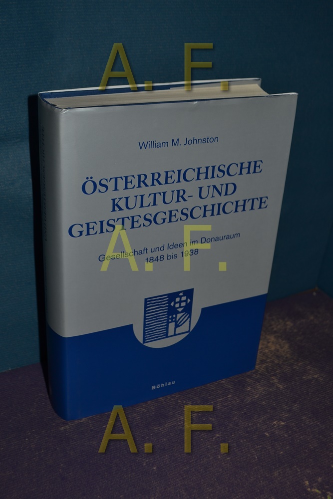 Österreichische Kultur- und Geistesgeschichte : Gesellschaft und Ideen im Donauraum 1848 bis 1938. [Aus dem Amerikan. übertr. von Otto Grohma] - Johnston, William M.