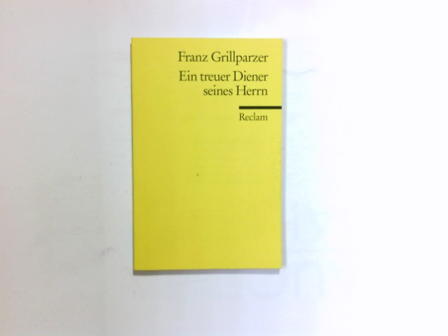 Ein treuer Diener seines Herrn : Trauerspiel in 5 Aufzügen. Mit e. Nachw. von Gerhart Baumann / Universal-Bibliothek ; Nr. 4383. - Grillparzer, Franz