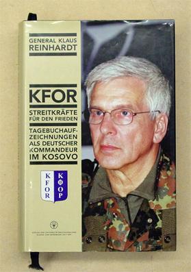 KFOR. Streitkräfte für den Frieden. Tagebuchaufzeichnungen als deutscher Kommandeur im Kosovo. - Reinhardt, Klaus