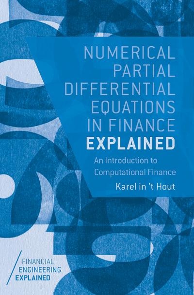 Numerical Partial Differential Equations in Finance Explained : An Introduction to Computational Finance - Karel In 'T Hout