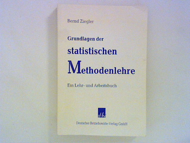 Grundlagen der statistischen Methodenlehre. Ein Lehr- und Arbeitsbuch - Ziegler, Bernd