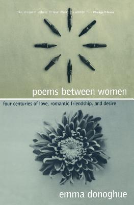 Poems Between Women: Four Centuries of Love, Romantic Friendship, and Desire (Paperback or Softback) - Donoghue, Emma