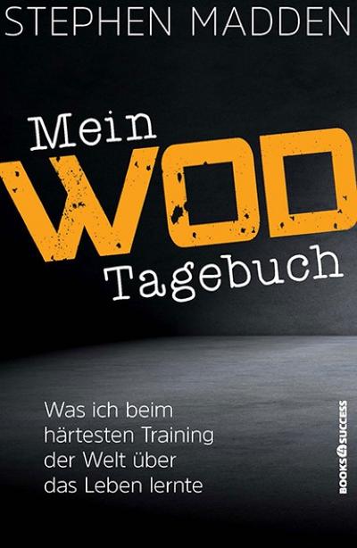 Mein WoD-Tagebuch - Was ich beim härtesten Training der Welt über das Leben lernte - Steven/Madden Madden