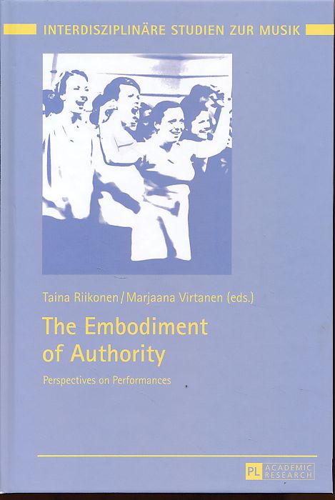 The embodiment of Authority. Perspectives on performances. Interdisziplinäre Studien zur Musik 7. - Riikonen, Taina and Marjaana Virtanen (Eds.)