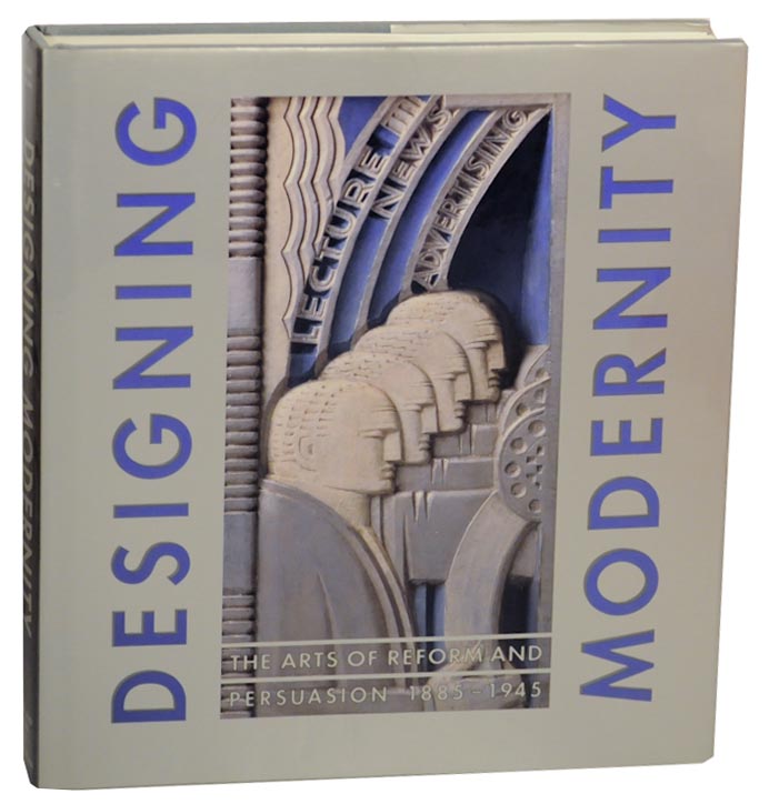 Designing Modernity: The Arts of Reform and Persuasion 1885-1945, Selections from the Wolfsonian - KAPLAN, Wendy (editor)