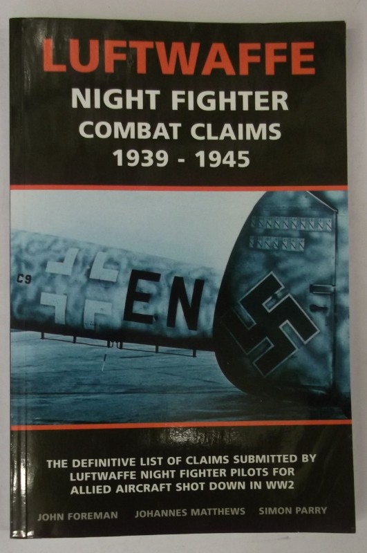 Luftwaffe. Night Fighter. Compat Claims 1939-1945. The definite List of Claims submitted by Luftwaffe Night Fighter Pilots for Allied Aircraft Shot Down in WW2. - Forman, John / Matthews, Johannes / Parry, Simon