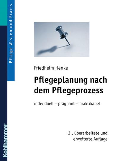 Pflegeplanung nach dem Pflegeprozess: individuell - prägnant - praktikabel - Friedhelm Henke