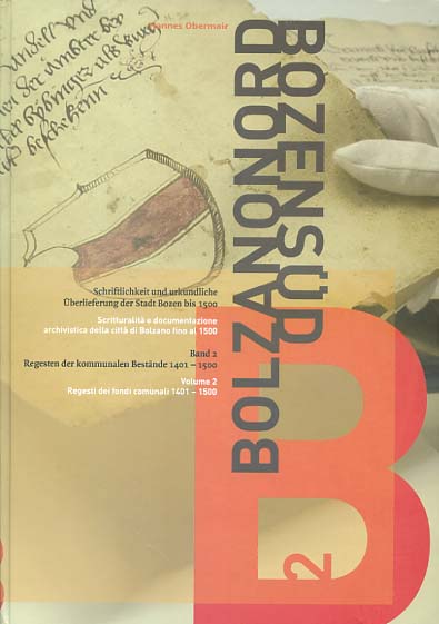 Bozen-Süd - Bolzano-Nord; Teil: Schriftlichkeit und urkundliche Überlieferung der Stadt Bozen bis 1500. Bd. 2., Regesten der kommunalen Bestände 1401 - 1500 / [ital. Übers.: Ermanno Filippi] - Filippi, Ermanno (Übers.)