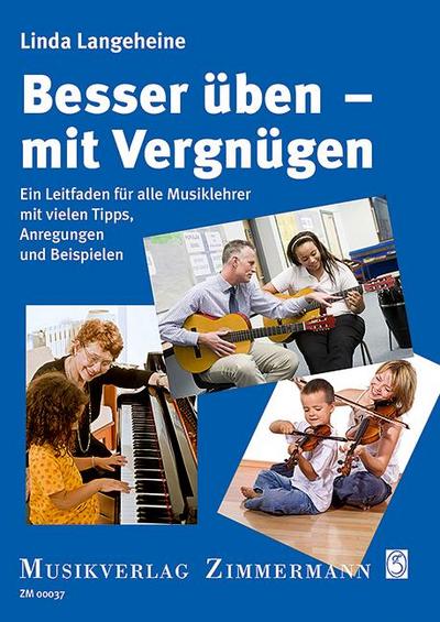 Besser üben - mit Vergnügen : Ein Leitfaden für alle Musiklehrer mit vielen Tipps, Anregungen und Beispielen - Linda Langeheine