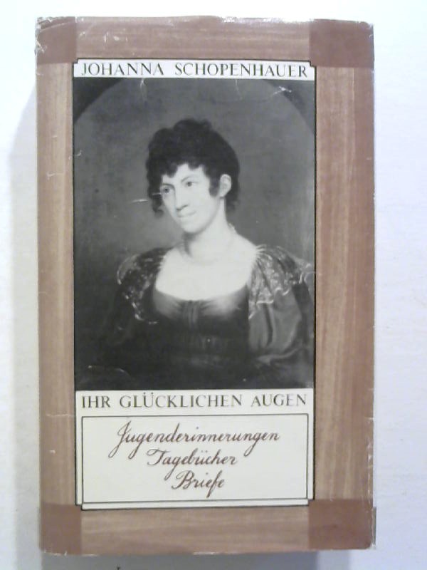 Ihr glücklichen Augen. Jugenderinnerungen - Tagebücher - Briefe. - Schopenhauer, Johanna