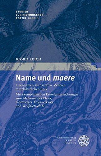 Name und maere : Eigennamen als narrative Zentren mittelalterlicher Epik ; mit exemplarischen Einzeluntersuchungen zum Meleranz des Pleier, Göttweiger Trojanerkrieg und Wolfdietrich D. Studien zur historischen Poetik ; Bd. 8 - Reich, Björn