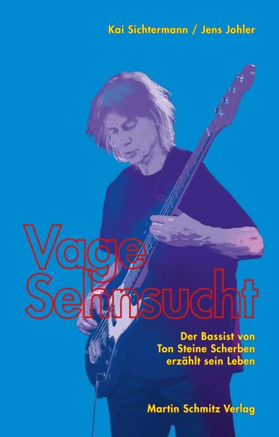Vage Sehnsucht : Der Bassist von Ton Steine Scherben erzählt sein Leben - Kai Sichtermann