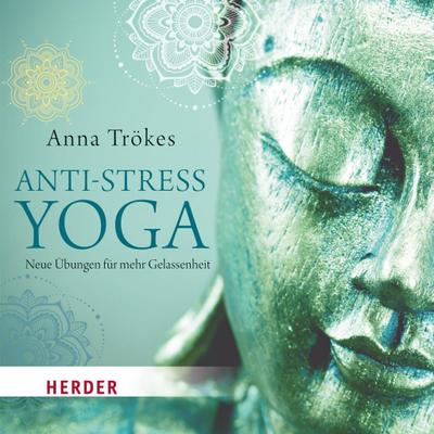 Anti-Stress-Yoga: Neue Übungen für mehr Gelassenheit - gelesen von Anna Trökes - Anna Trökes