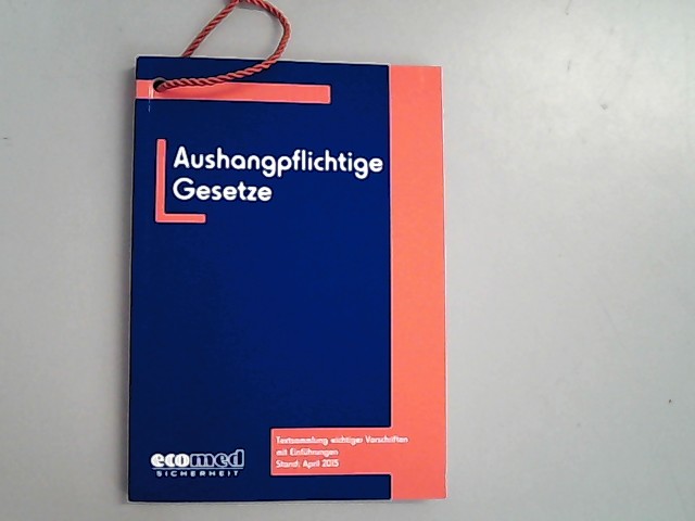 Aushangpflichtige Gesetze: Textsammlung wichtiger Vorschriften mit Einführungen. Stand: April 2015. - Joachim, Schwede,