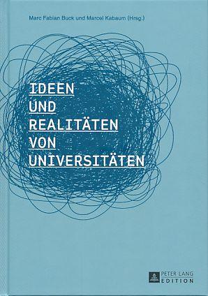 Ideen und Realitäten von Universitäten. - Buck, Marc Fabian und Marcel Kabaum (Hrsg.)