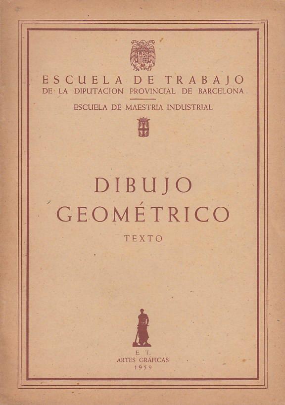 DIBUJO GEOMÉTRICO Texto by Escuela de Trabajo de la Provincial de Barcelona - Escuela de Maestría Industrial: BUEN ESTADO Tapa (1959) | Libreria Rosela