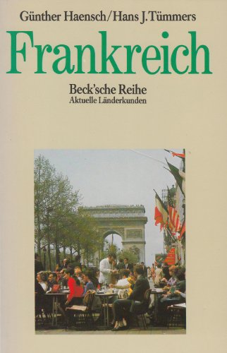 Frankreich : Politik, Gesellschaft, Wirtschaft. hrsg. von Günther Haensch und Hans J. Tümmers. Unter Mitarb. von Paul Bonnefoy . / Beck'sche Reihe ; 831 : Aktuelle Länderkunden - Haensch, Günther (Hrsg.)