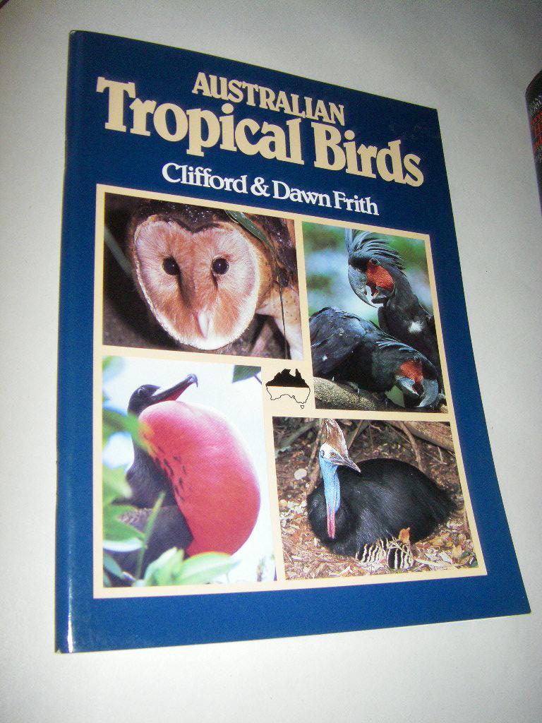 Australian Tropical Birds. A Selected Portfolio - Frith, Clifford/Frith, Dawn