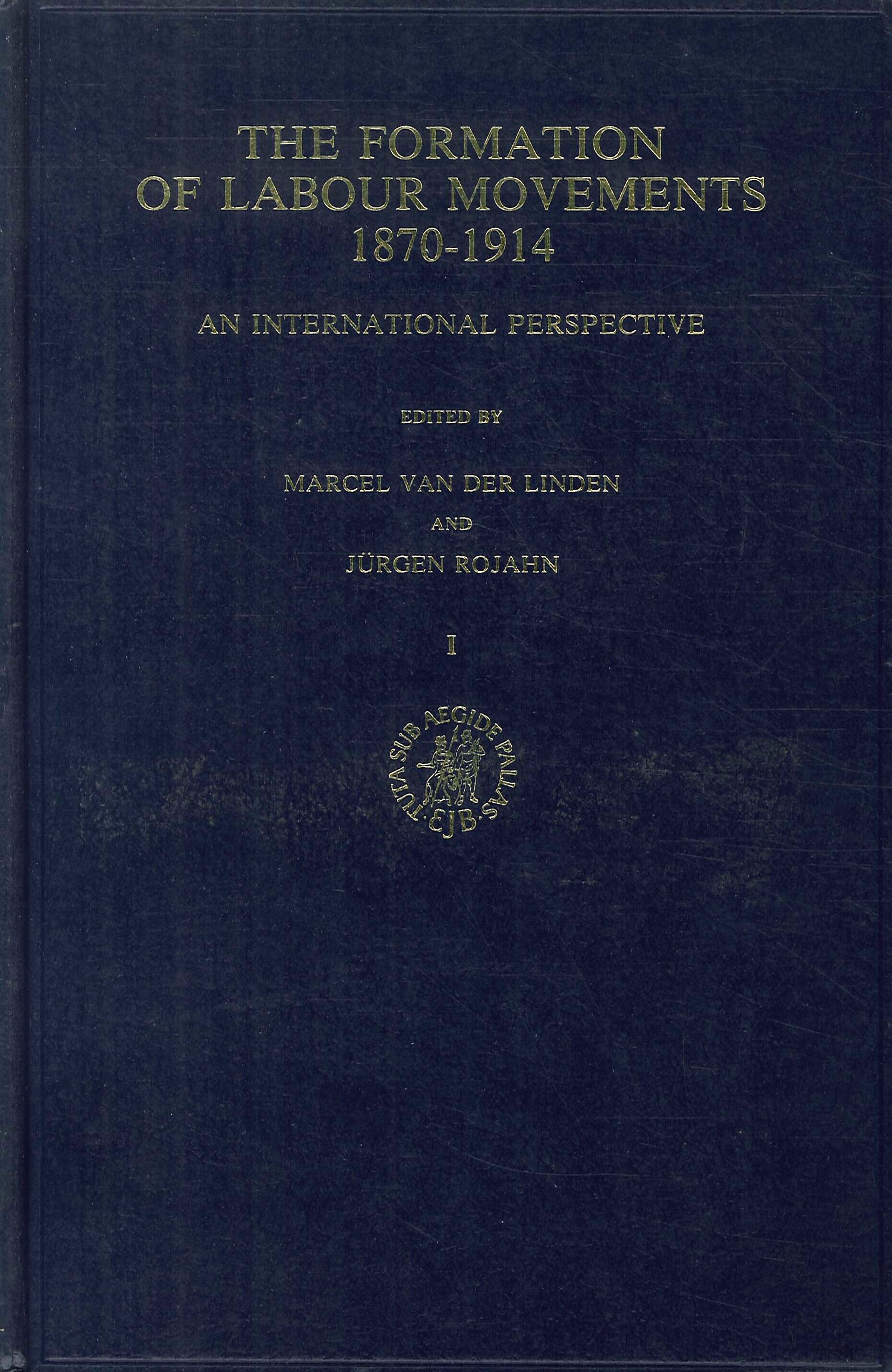 The Formation of Labour Movements, 1870-1914. An international perspective. Volume 1 - Marcel Van Der Linden; Jurgen Rojahn