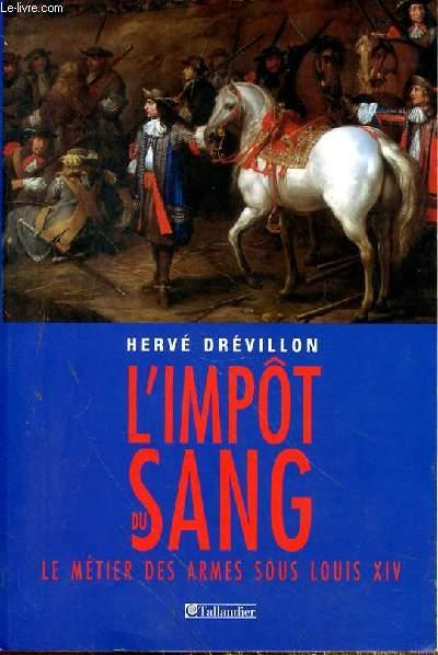L'IMPOT DU SANG - LE METIER DES ARMLES SOUS LOUIS XIV - DREVILLON HERVE