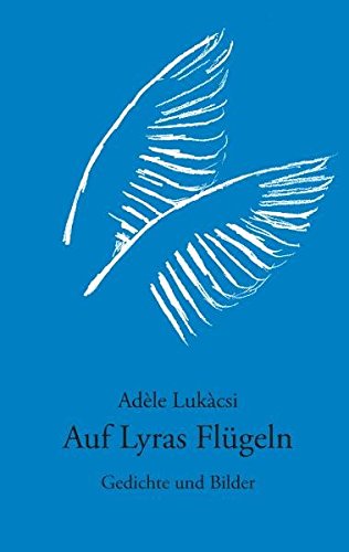 Auf Lyras Flügeln Gedichte und Bilder - Adèle, Lukàcsi
