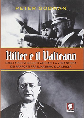 Hitler e il Vaticano Dagli archivi segreti vaticani la vera storia dei rapporti fra il nazismo e la c - Peter, Godman