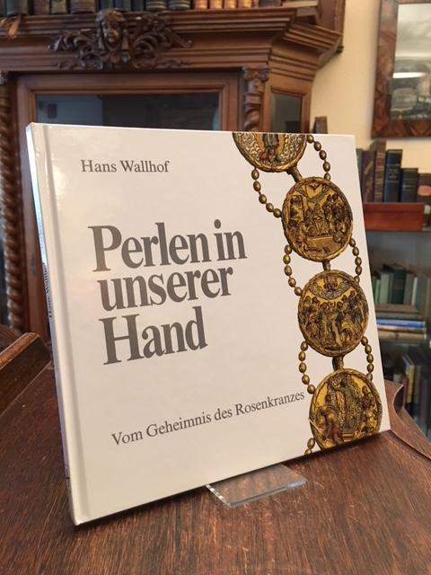 Perlen in unserer Hand : Vom Geheimnis des Rosenkranzes. - Wallhof, Hans (Text) / Lauterwasser, Siegfried (Foto)