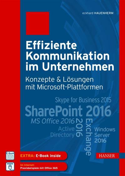 Effiziente Kommunikation im Unternehmen: Konzepte & Lösungen mit Microsoft-Plattformen, m. 1 Buch, m. 1 E-Book : SharePoint 2016, Exchange 2016, MS Office 2016, Skype for Business 2015, Active Directory, Windows Server 2016. Extra: E-Book inside - Eckhard Hauenherm