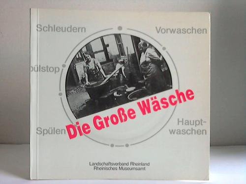 Die Grosse Wäsche. Ausstellung Rheinisches Museumsamt Brauweiler /Rheinisches Freilichtmuseum, Kommern - Diverse