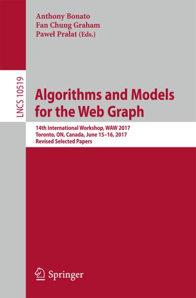 Algorithms and Models for the Web Graph : 14th International Workshop, WAW 2017, Toronto, ON, Canada, June 15-16, 2017, Revised Selected Papers - Anthony Bonato