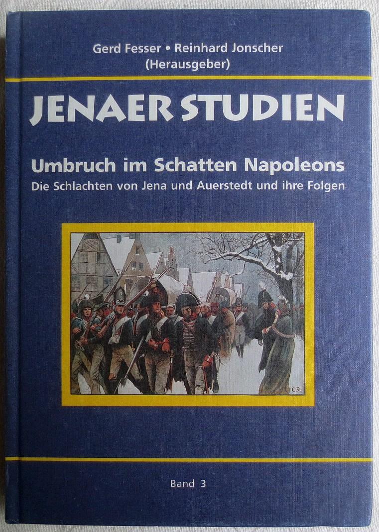 Umbruch im Schatten Napoleons : die Schlachten von Jena und Auerstedt und ihre Folgen - Fesser, Gerd ; Jonscher, Reinhard (Hrsg.)